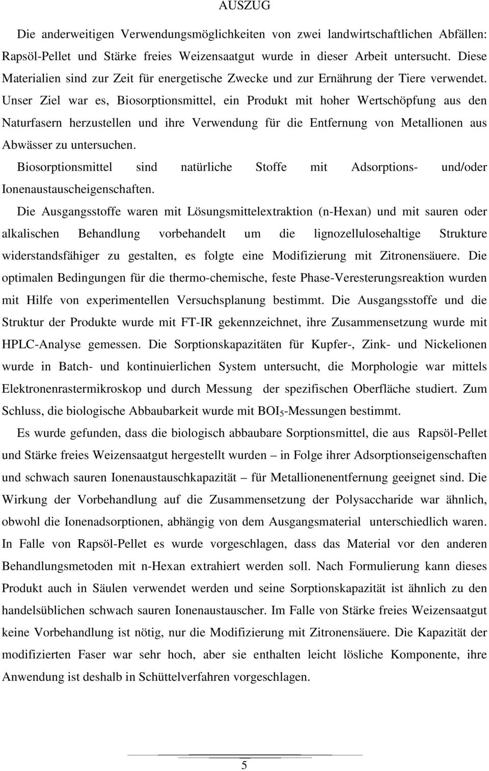Unser Ziel war es, Biosorptionsmittel, ein Produkt mit hoher Wertschöpfung aus den Naturfasern herzustellen und ihre Verwendung für die Entfernung von Metallionen aus Abwässer zu untersuchen.