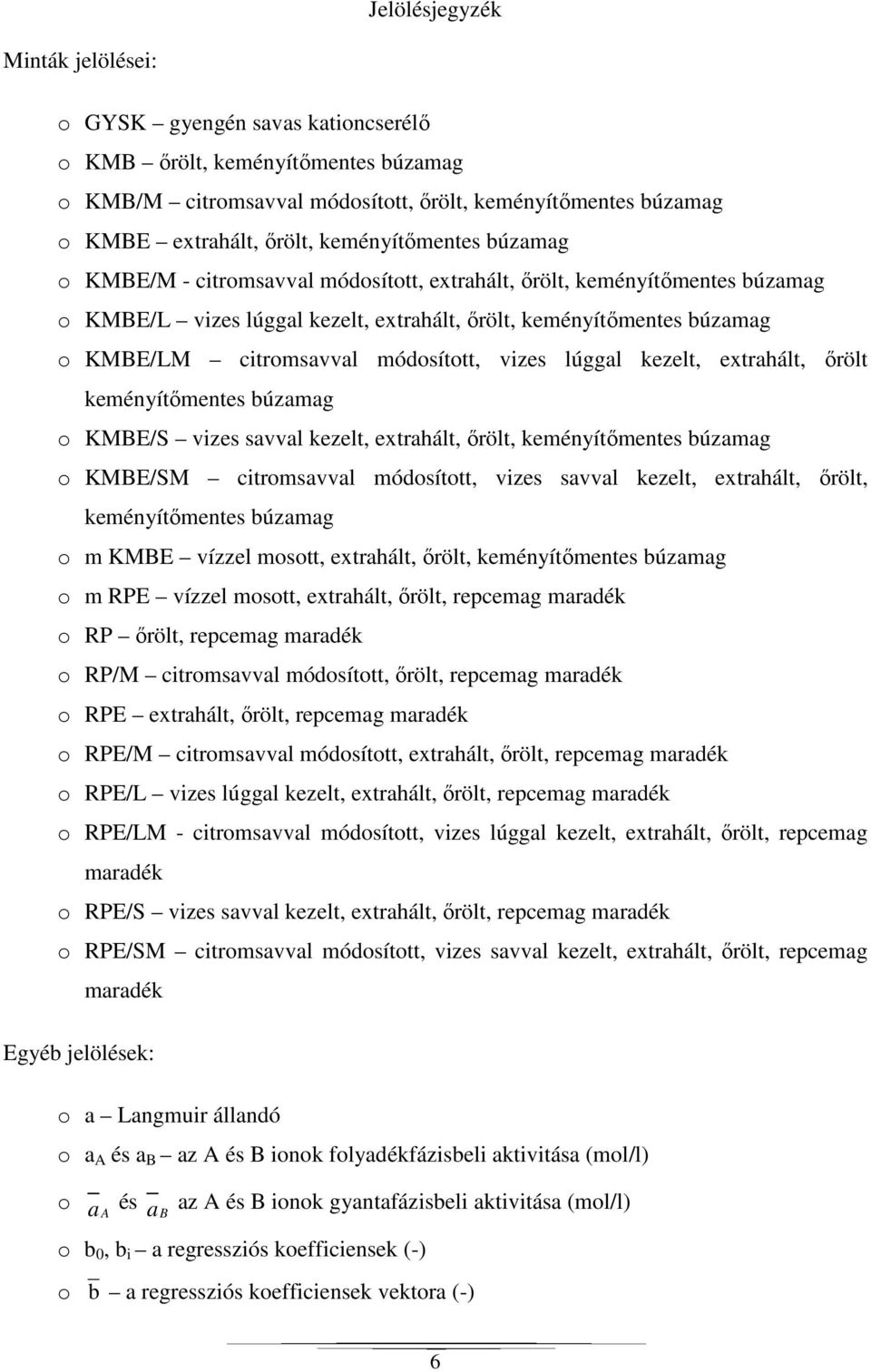 módosított, vizes lúggal kezelt, extrahált, őrölt keményítőmentes búzamag o KMBE/S vizes savval kezelt, extrahált, őrölt, keményítőmentes búzamag o KMBE/SM citromsavval módosított, vizes savval