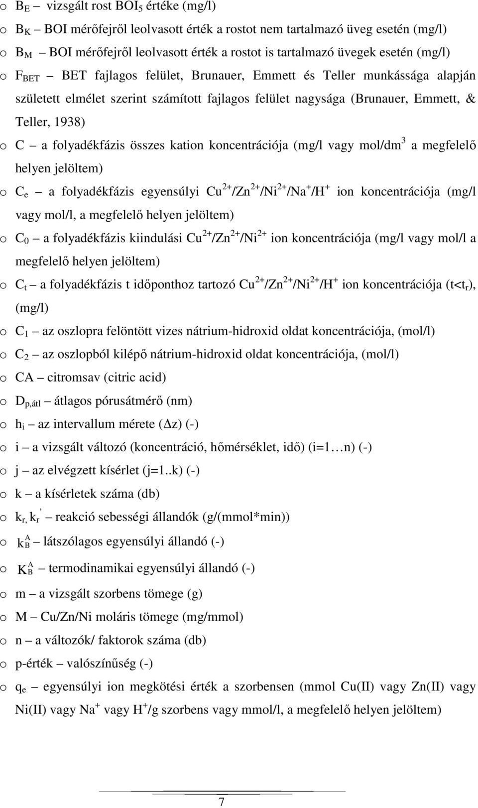 összes kation koncentrációja (mg/l vagy mol/dm 3 a megfelelő helyen jelöltem) o C e a folyadékfázis egyensúlyi 2 /Zn 2 /Ni 2 /Na /H ion koncentrációja (mg/l vagy mol/l, a megfelelő helyen jelöltem) o