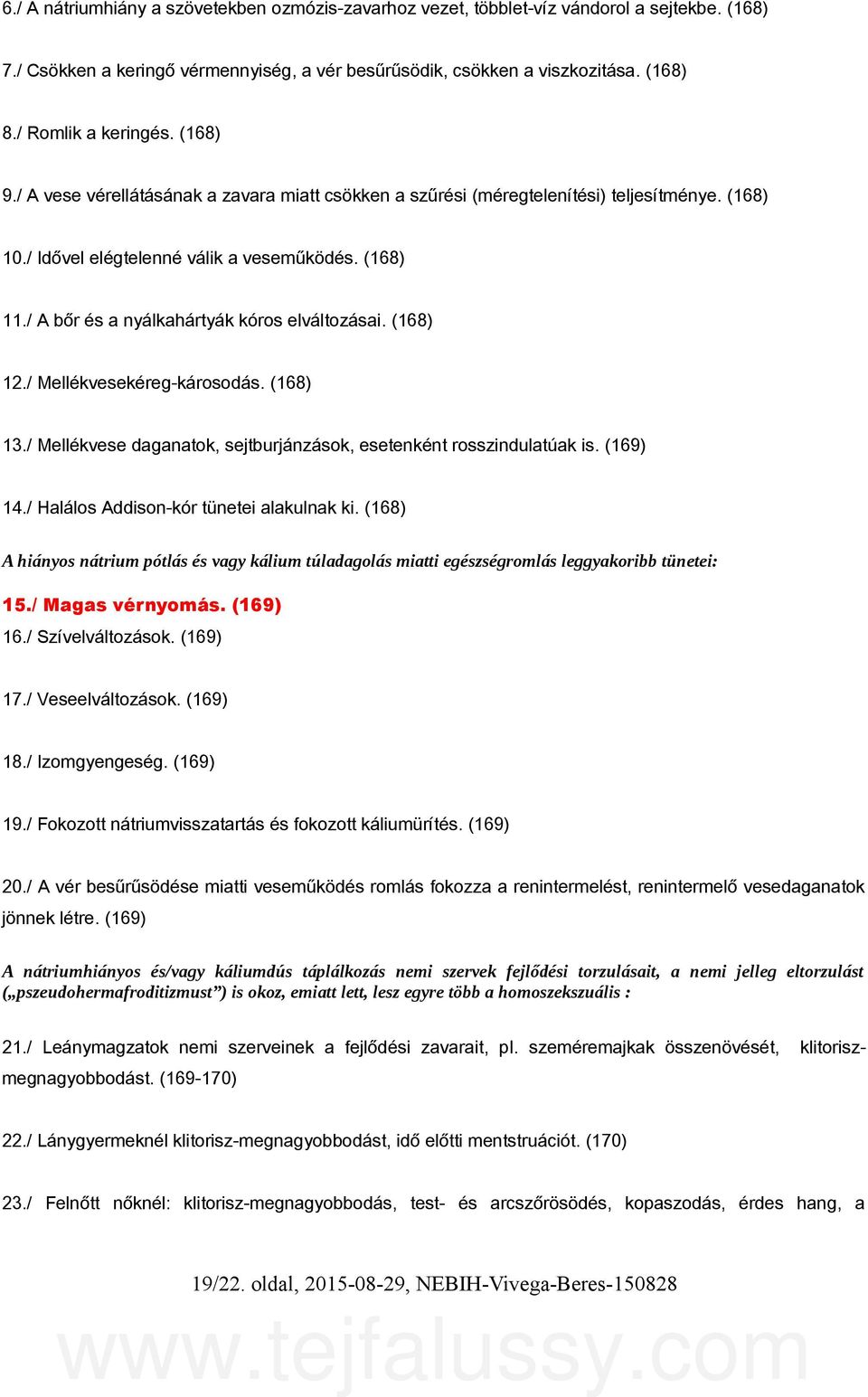 / A bőr és a nyálkahártyák kóros elváltozásai. (168) 12./ Mellékvesekéreg-károsodás. (168) 13./ Mellékvese daganatok, sejtburjánzások, esetenként rosszindulatúak is. (169) 14.