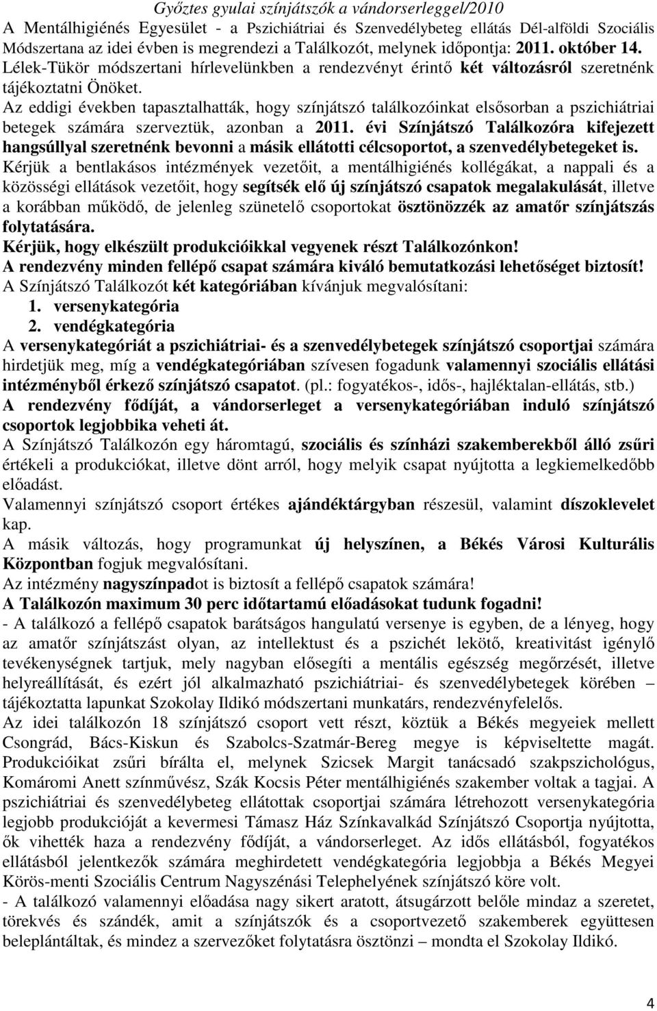 Az eddigi években tapasztalhatták, hogy színjátszó találkozóinkat elsősorban a pszichiátriai betegek számára szerveztük, azonban a 2011.