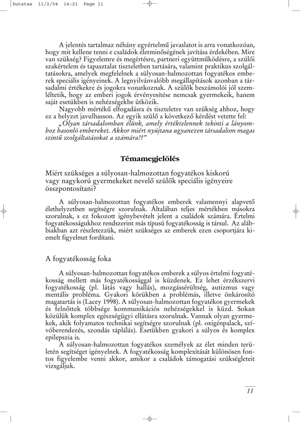 fogyatékos emberek speciális igényeinek. A legnyilvánvalóbb megállapítások azonban a társadalmi értékekre és jogokra vonatkoznak.