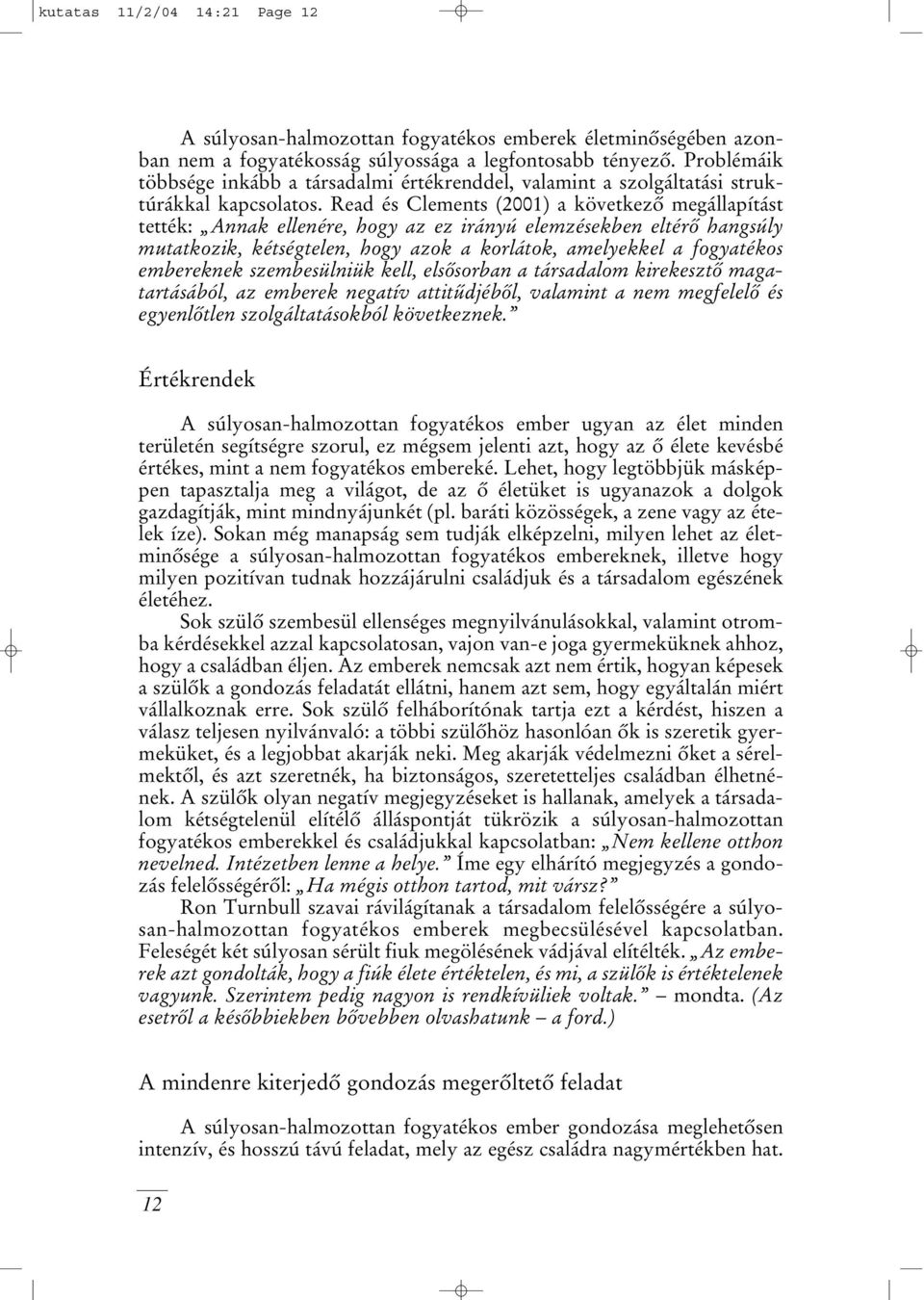 Read és Clements (2001) a következô megállapítást tették: Annak ellenére, hogy az ez irányú elemzésekben eltérô hangsúly mutatkozik, kétségtelen, hogy azok a korlátok, amelyekkel a fogyatékos