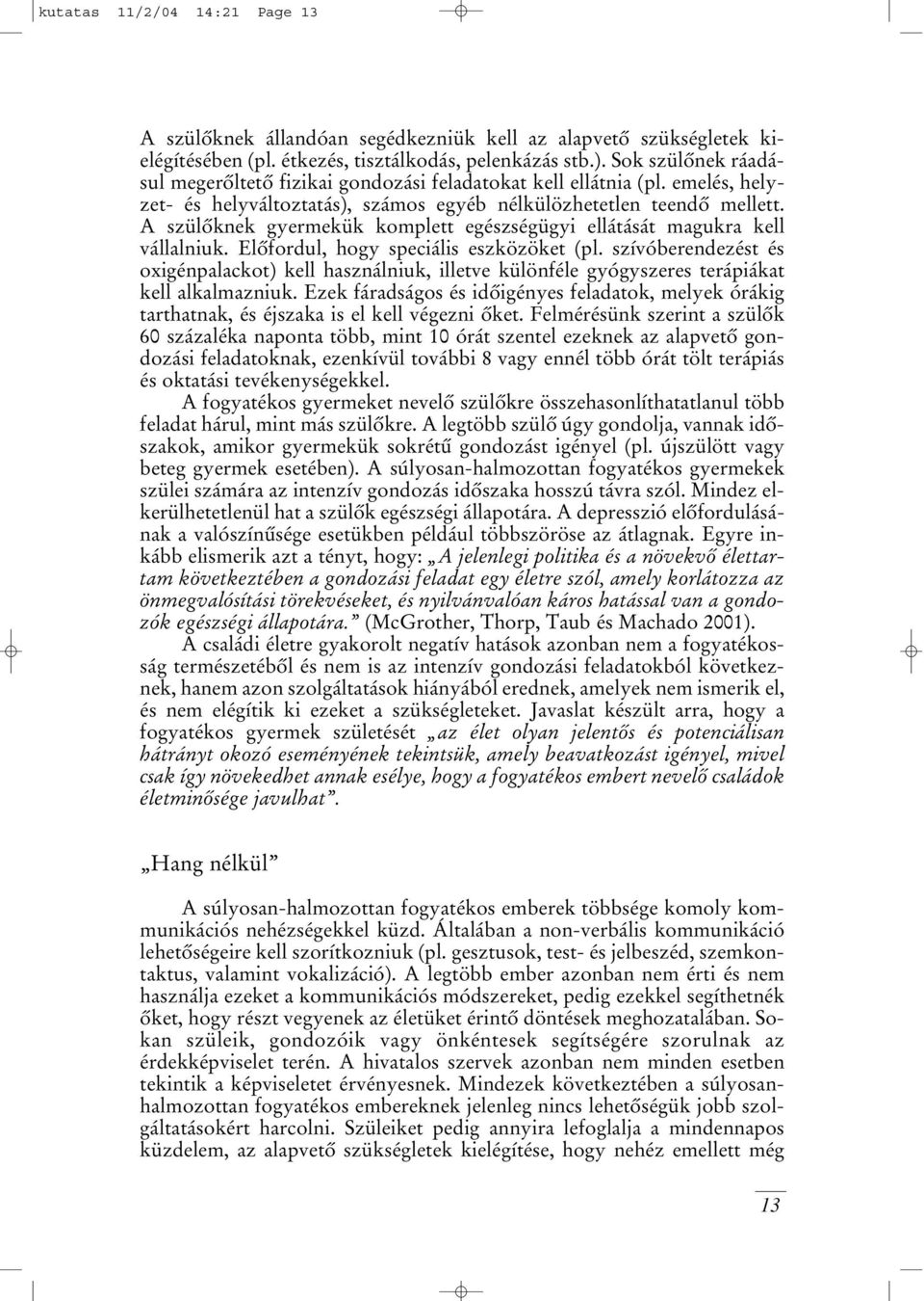A szülôknek gyermekük komplett egészségügyi ellátását magukra kell vállalniuk. Elôfordul, hogy speciális eszközöket (pl.