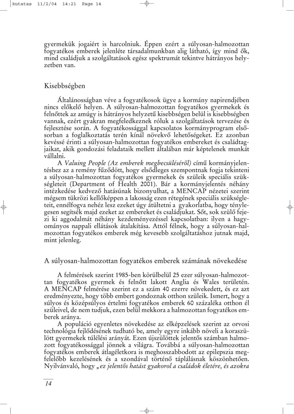 Kisebbségben Általánosságban véve a fogyatékosok ügye a kormány napirendjében nincs elôkelô helyen.