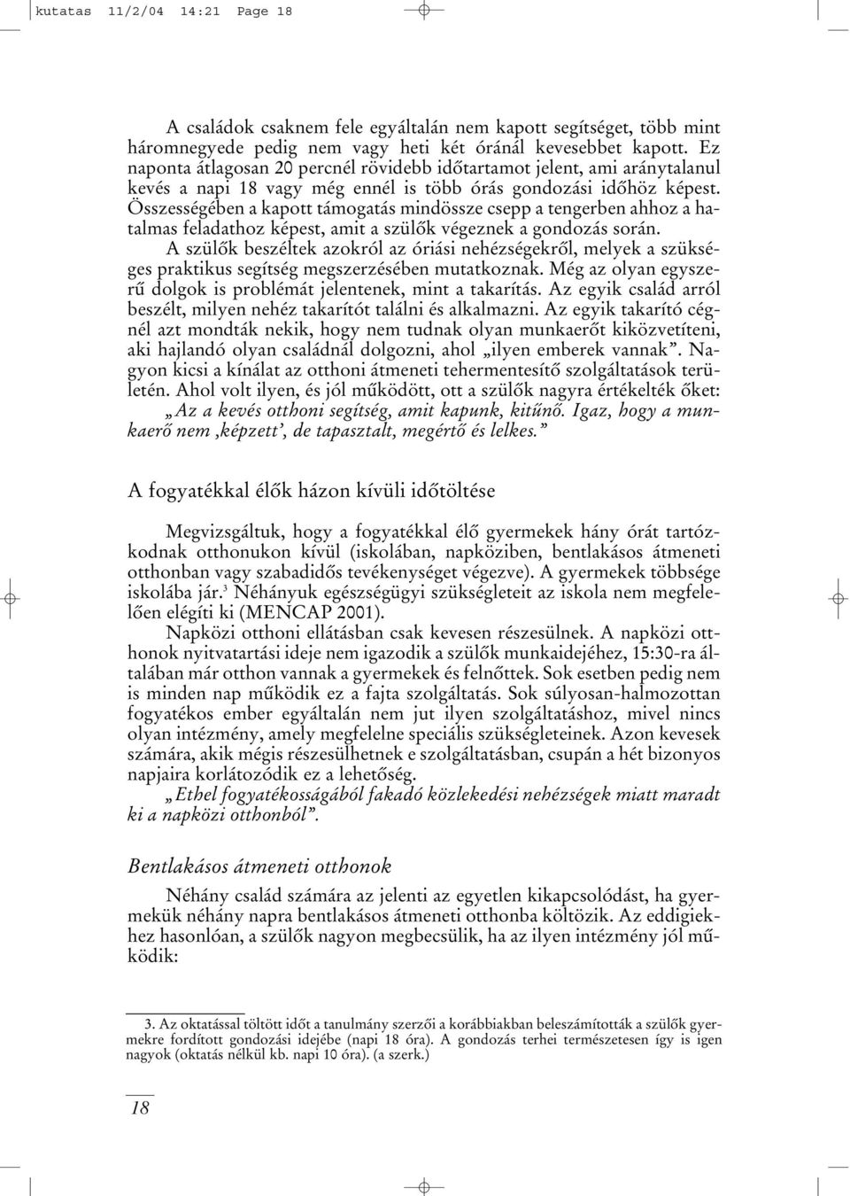 Összességében a kapott támogatás mindössze csepp a tengerben ahhoz a hatalmas feladathoz képest, amit a szülôk végeznek a gondozás során.