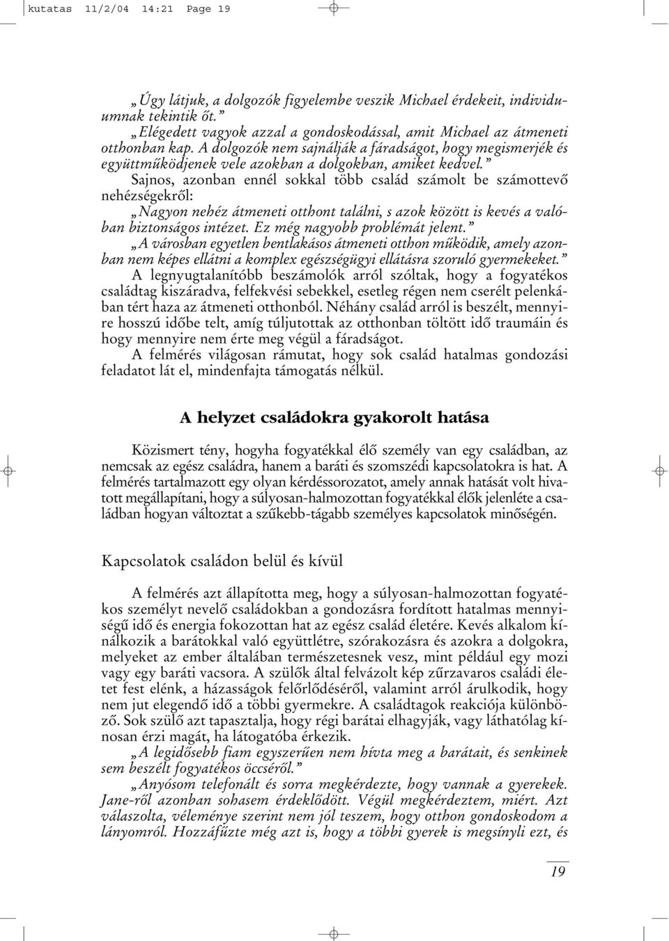 Sajnos, azonban ennél sokkal több család számolt be számottevô nehézségekrôl: Nagyon nehéz átmeneti otthont találni, s azok között is kevés a valóban biztonságos intézet.