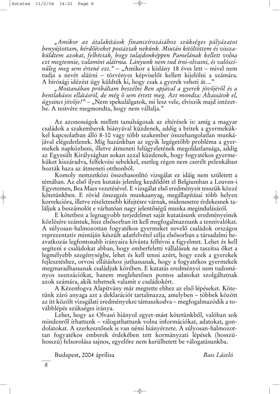 Amikor a kislány 18 éves lett mivel nem tudja a nevét aláírni törvényes képviselôt kellett kijelölni a számára.