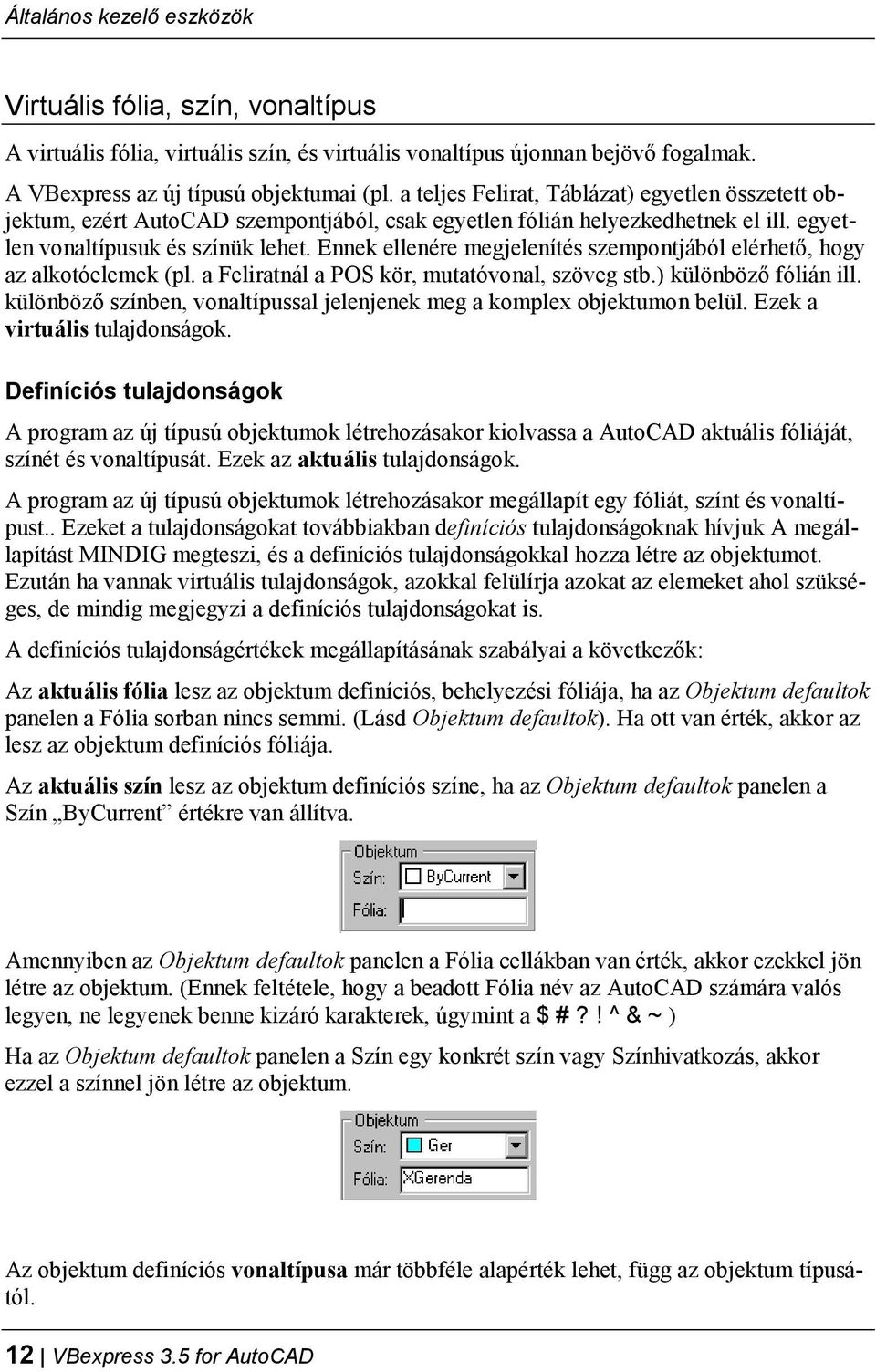Ennek ellenére megjelenítés szempontjából elérhető, hogy az alkotóelemek (pl. a Feliratnál a POS kör, mutatóvonal, szöveg stb.) különböző fólián ill.