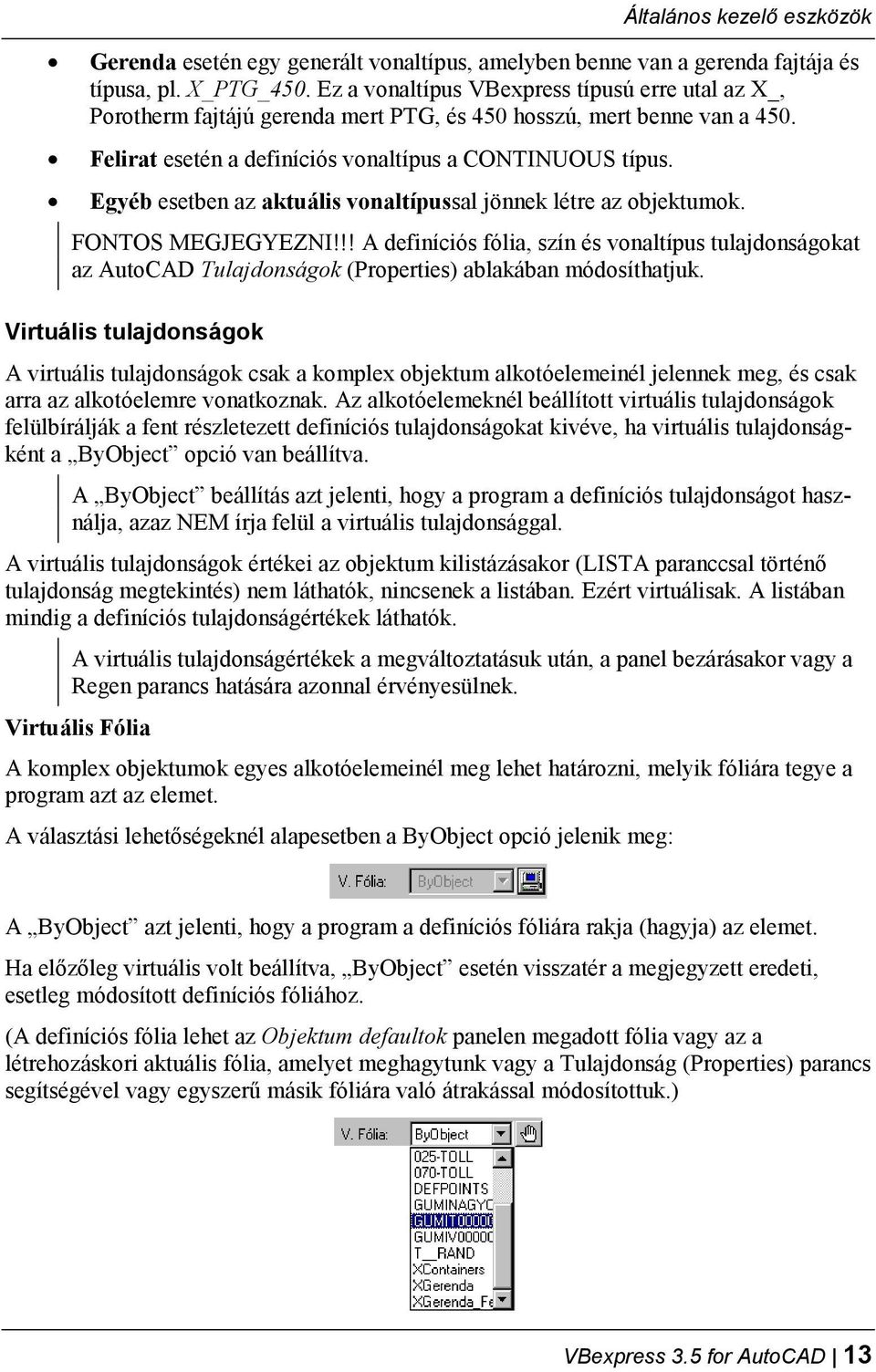 Egyéb esetben az aktuális vonaltípussal jönnek létre az objektumok. FONTOS MEGJEGYEZNI!