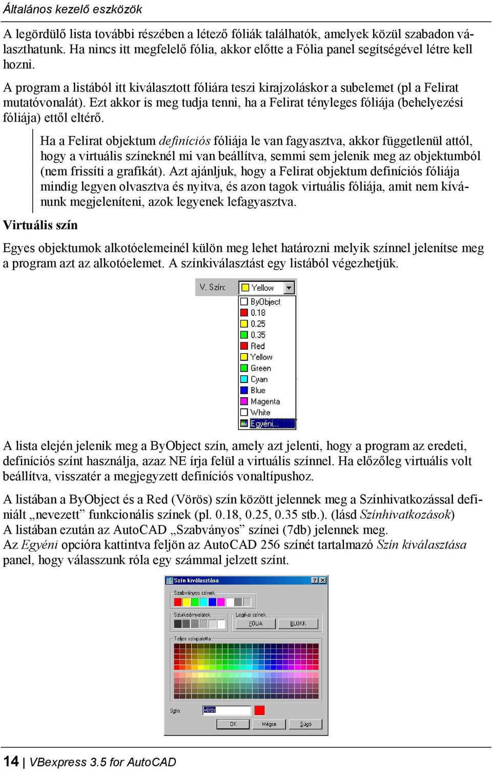 Ezt akkor is meg tudja tenni, ha a Felirat tényleges fóliája (behelyezési fóliája) ettől eltérő.