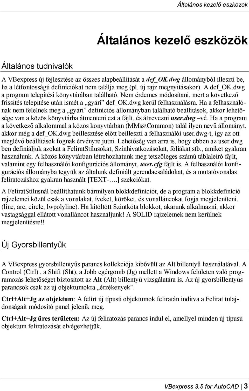 Nem érdemes módosítani, mert a következő frissítés telepítése után ismét a gyári def_ok.dwg kerül felhasználásra.