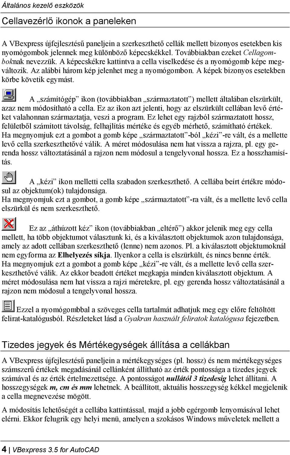 A képek bizonyos esetekben körbe követik egymást. A számítógép ikon (továbbiakban származtatott ) mellett általában elszürkült, azaz nem módosítható a cella.