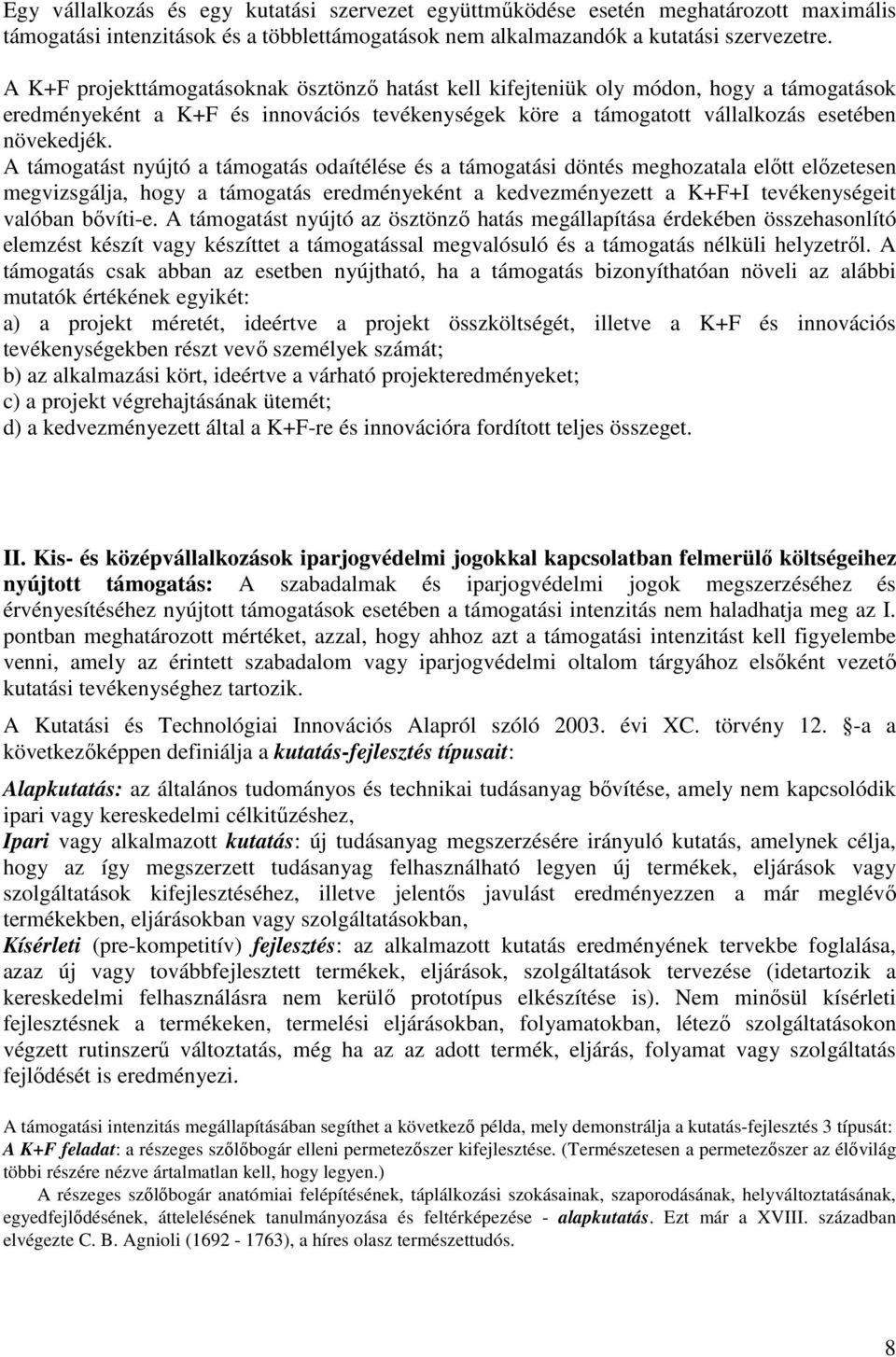 A támogatást nyújtó a támogatás odaítélése és a támogatási döntés meghozatala elıtt elızetesen megvizsgálja, hogy a támogatás eredményeként a kedvezményezett a K+F+I tevékenységeit valóban bıvíti-e.