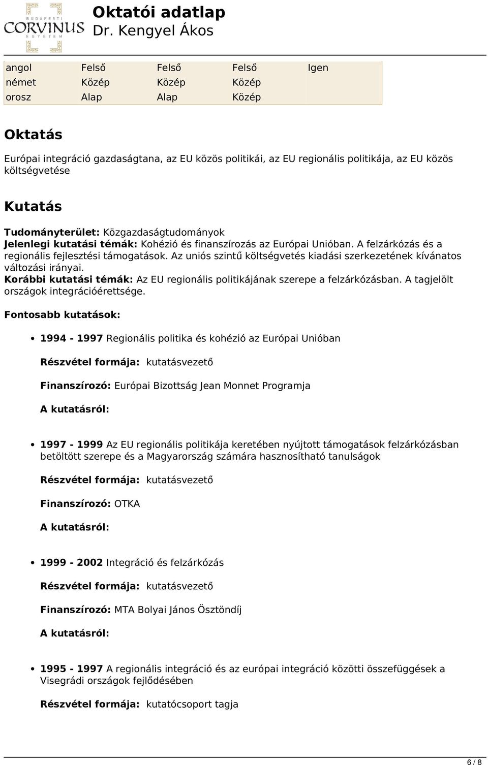 Az uniós szintű költségvetés kiadási szerkezetének kívánatos változási irányai. Korábbi kutatási témák: Az EU regionális politikájának szerepe a felzárkózásban.