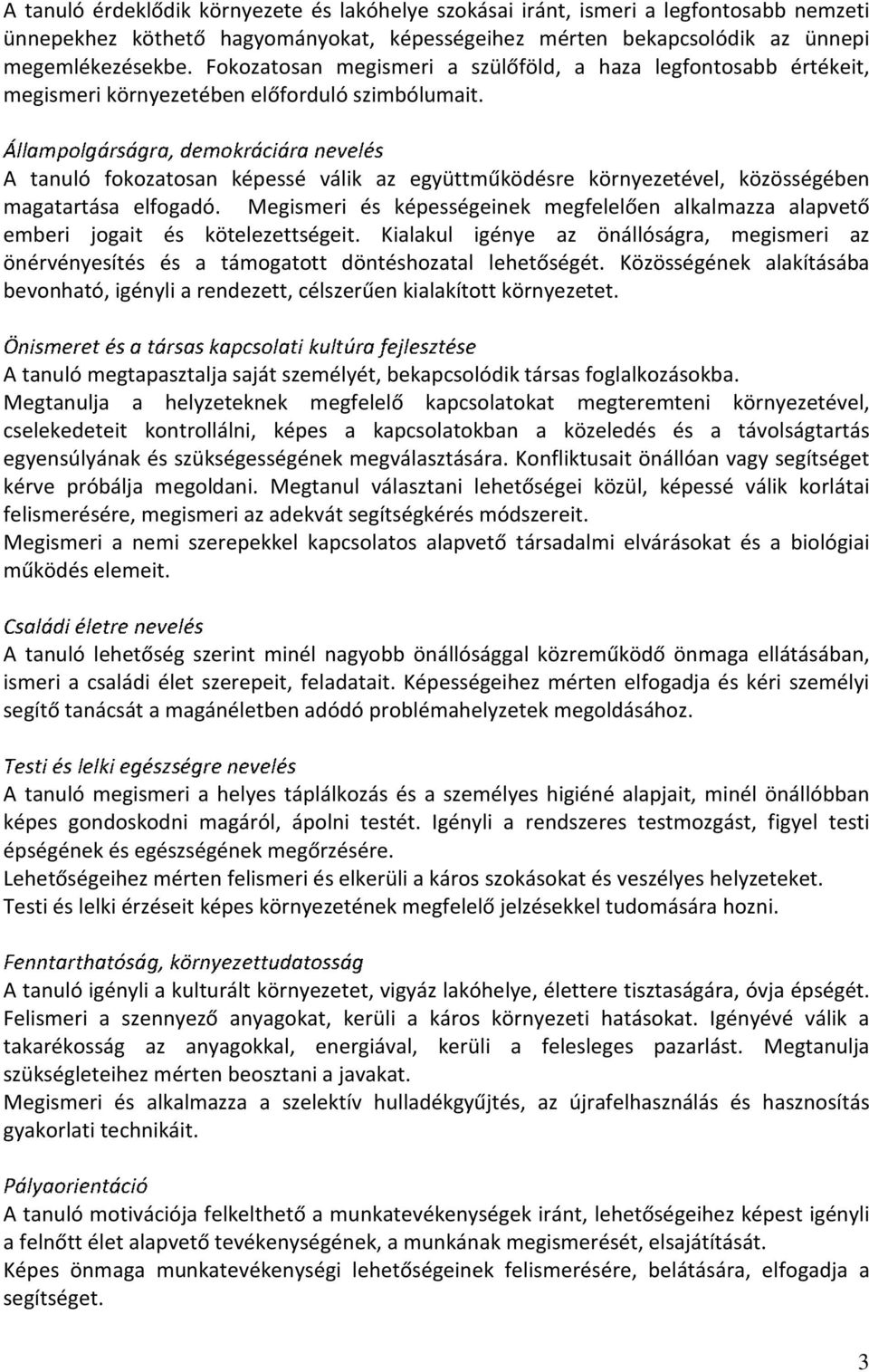 A tanuló fokozatosan képessé válik az együttműködésre környezetével, közösségében magatartása elfogadó. Megismeri és képességeinek megfelelően alkalmazza alapvető emberi jogait és kötelezettségeit.