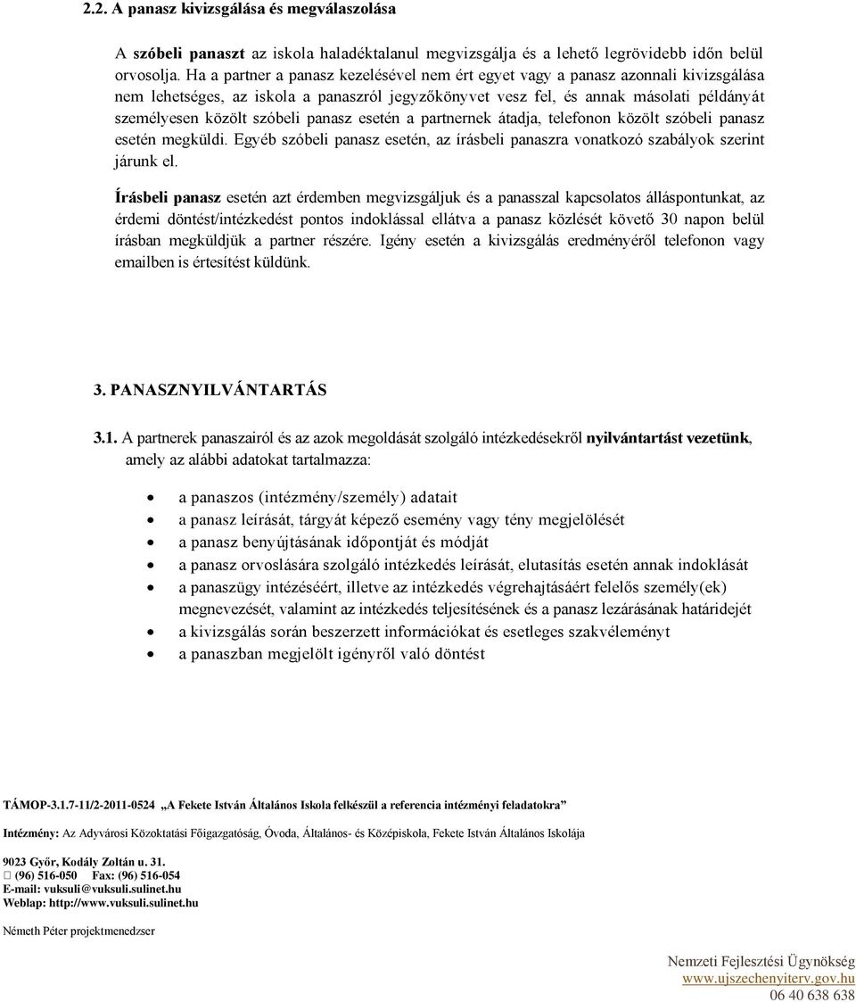 szóbeli panasz esetén a partnernek átadja, telefonon közölt szóbeli panasz esetén megküldi. Egyéb szóbeli panasz esetén, az írásbeli panaszra vonatkozó szabályok szerint járunk el.
