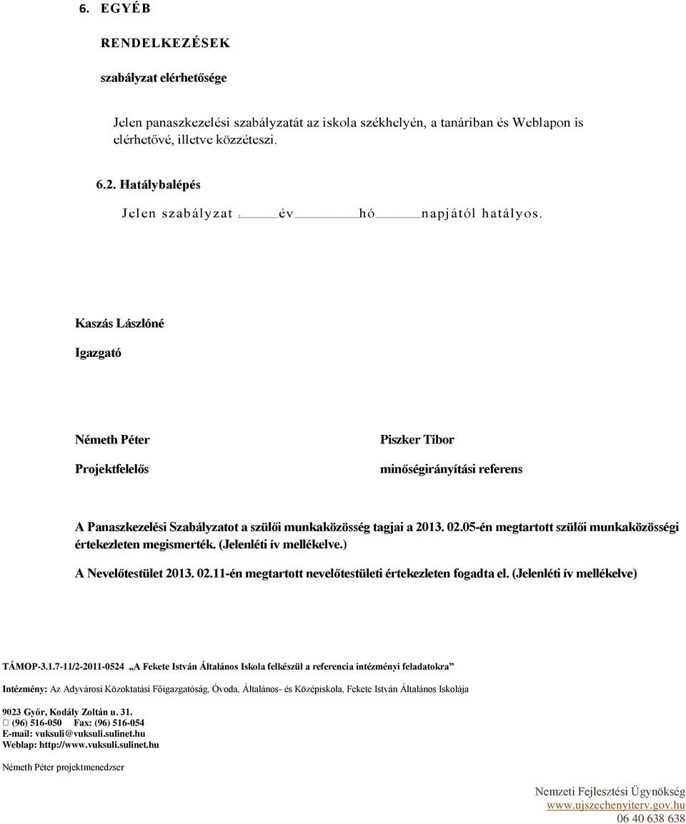Kaszás Lászlóné Igazgató Németh Péter Projektfelelős Piszker Tibor minőségirányítási referens A Panaszkezelési Szabályzatot a szülői munkaközösség tagjai a 2013. 02.