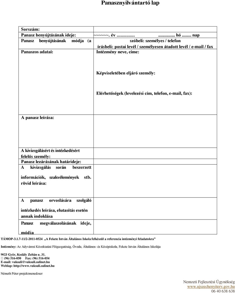 aláhúzandó): Intézmény neve, címe: Képviseletében eljáró személy: Elérhetőségek (levelezési cím, telefon, e-mail, fax): A panasz leírása: A kivizsgálásért és