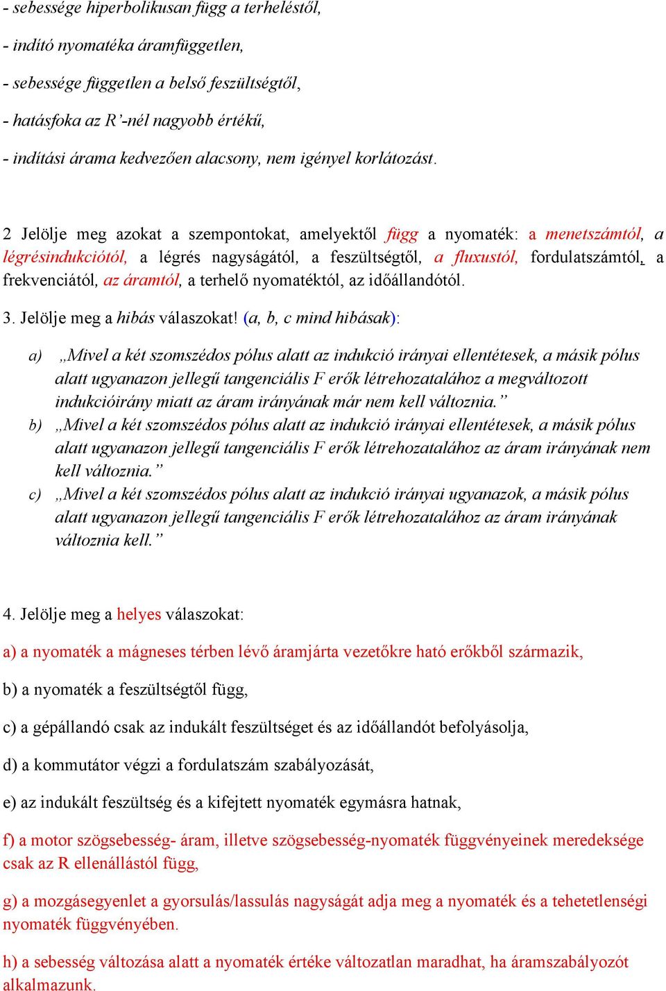 2 Jelölje meg azokat a szempontokat, amelyektől függ a nyomaték: a menetszámtól, a légrésindukciótól, a légrés nagyságától, a feszültségtől, a fluxustól, fordulatszámtól, a frekvenciától, az áramtól,