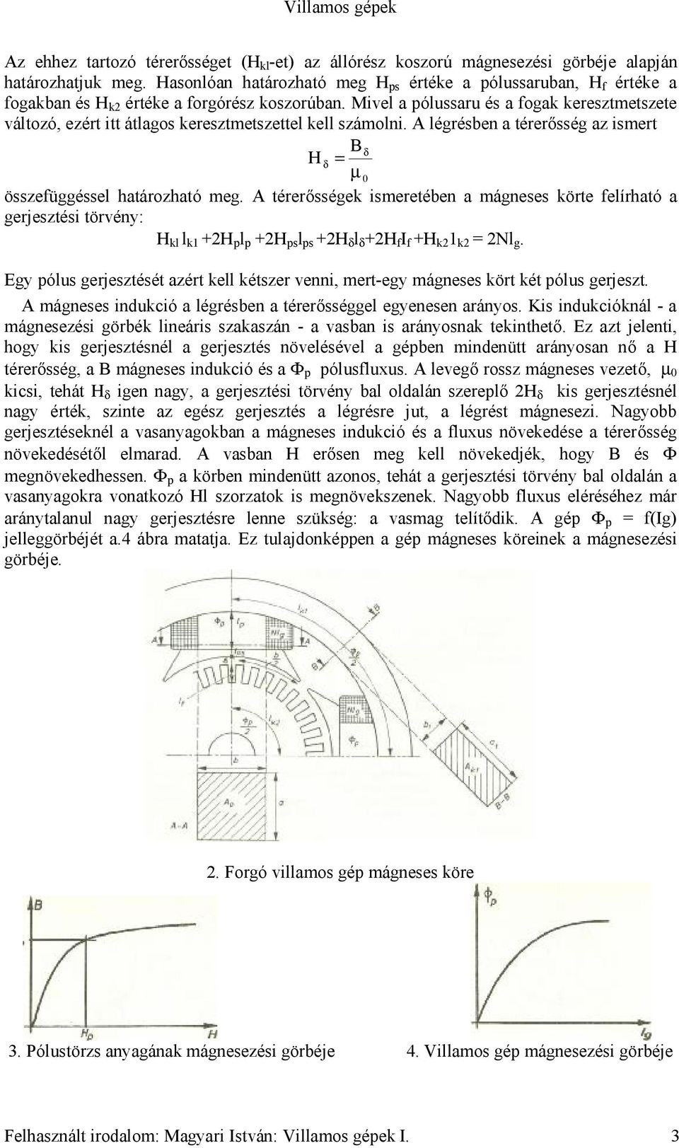 Mivel a pólussaru és a fogak keresztmetszete változó, ezért itt átlagos keresztmetszettel kell számolni. A légrésben a térerősség az ismert B H = δ δ µ 0 összefüggéssel határozható meg.