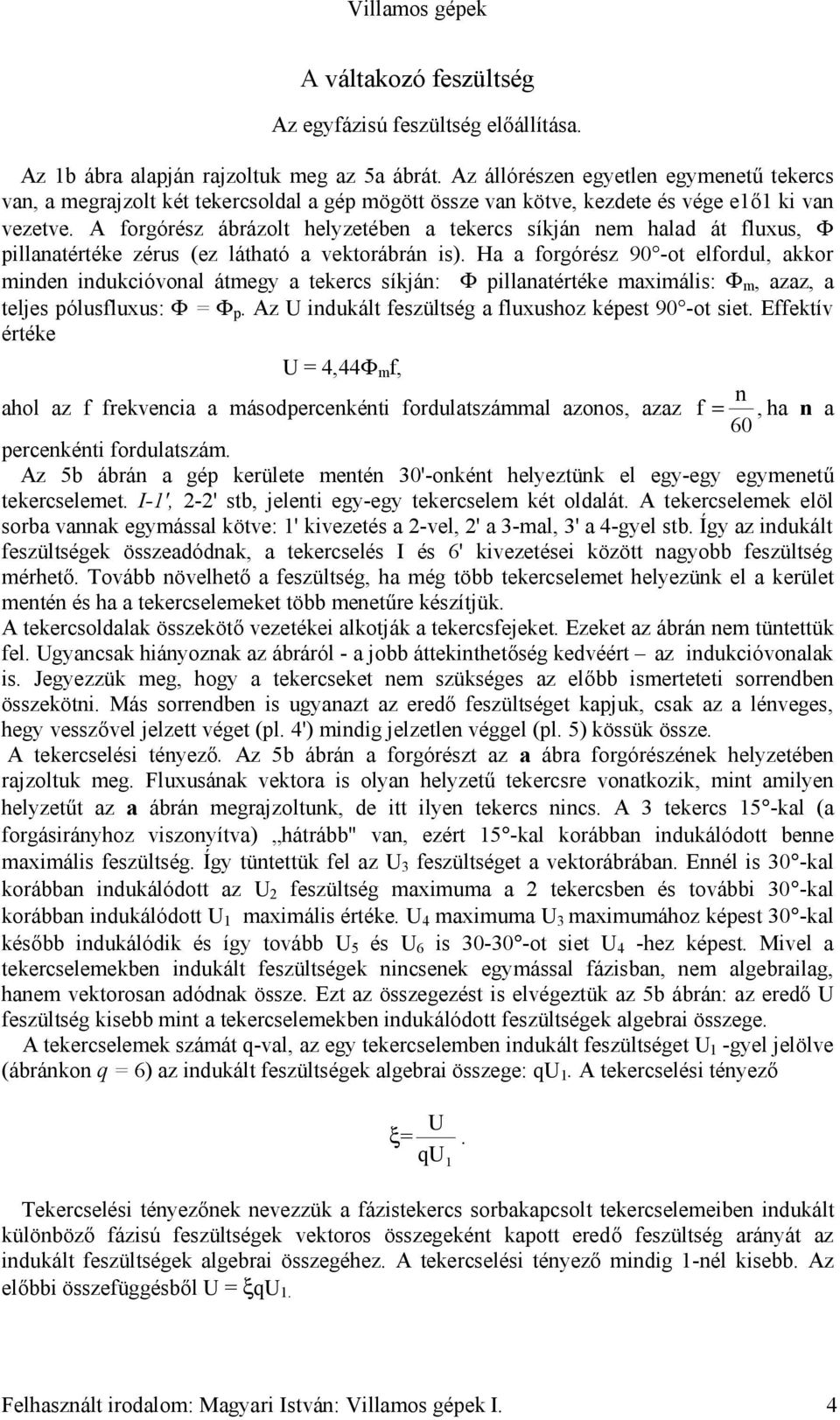 A forgórész ábrázolt helyzetében a tekercs síkján nem halad át fluxus, Φ pillanatértéke zérus (ez látható a vektorábrán is).