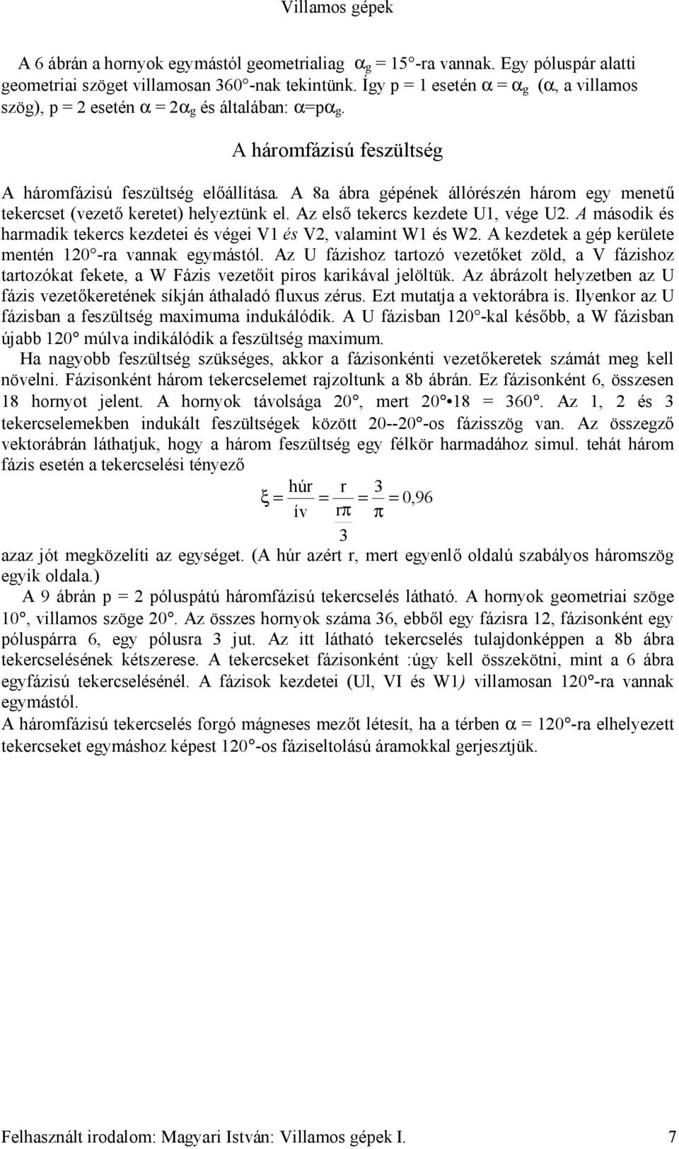 A 8a ábra gépének állórészén három egy menetű tekercset (vezető keretet) helyeztünk el. Az első tekercs kezdete U1, vége U2.