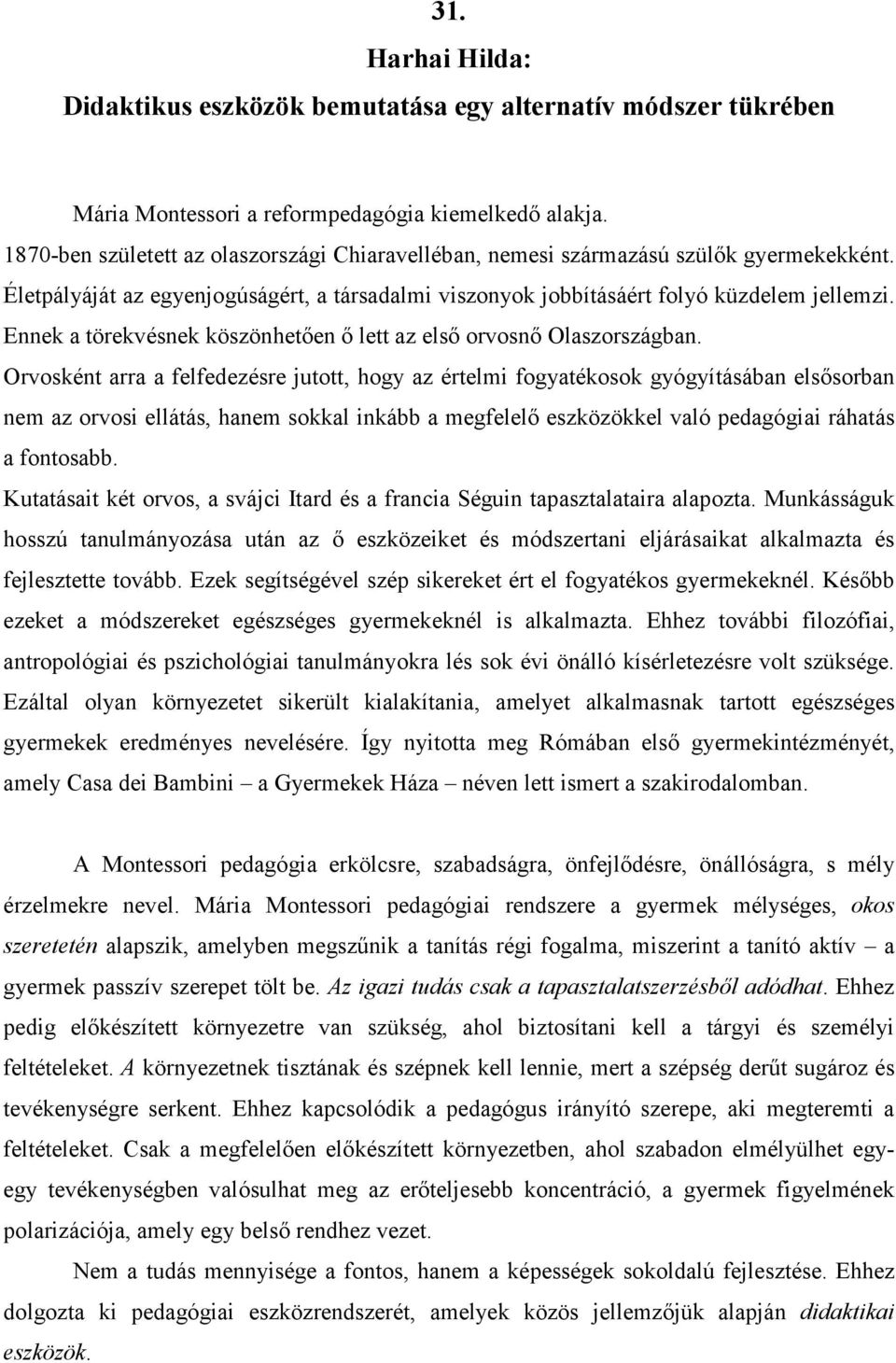 Ennek a törekvésnek köszönhetően ő lett az első orvosnő Olaszországban.