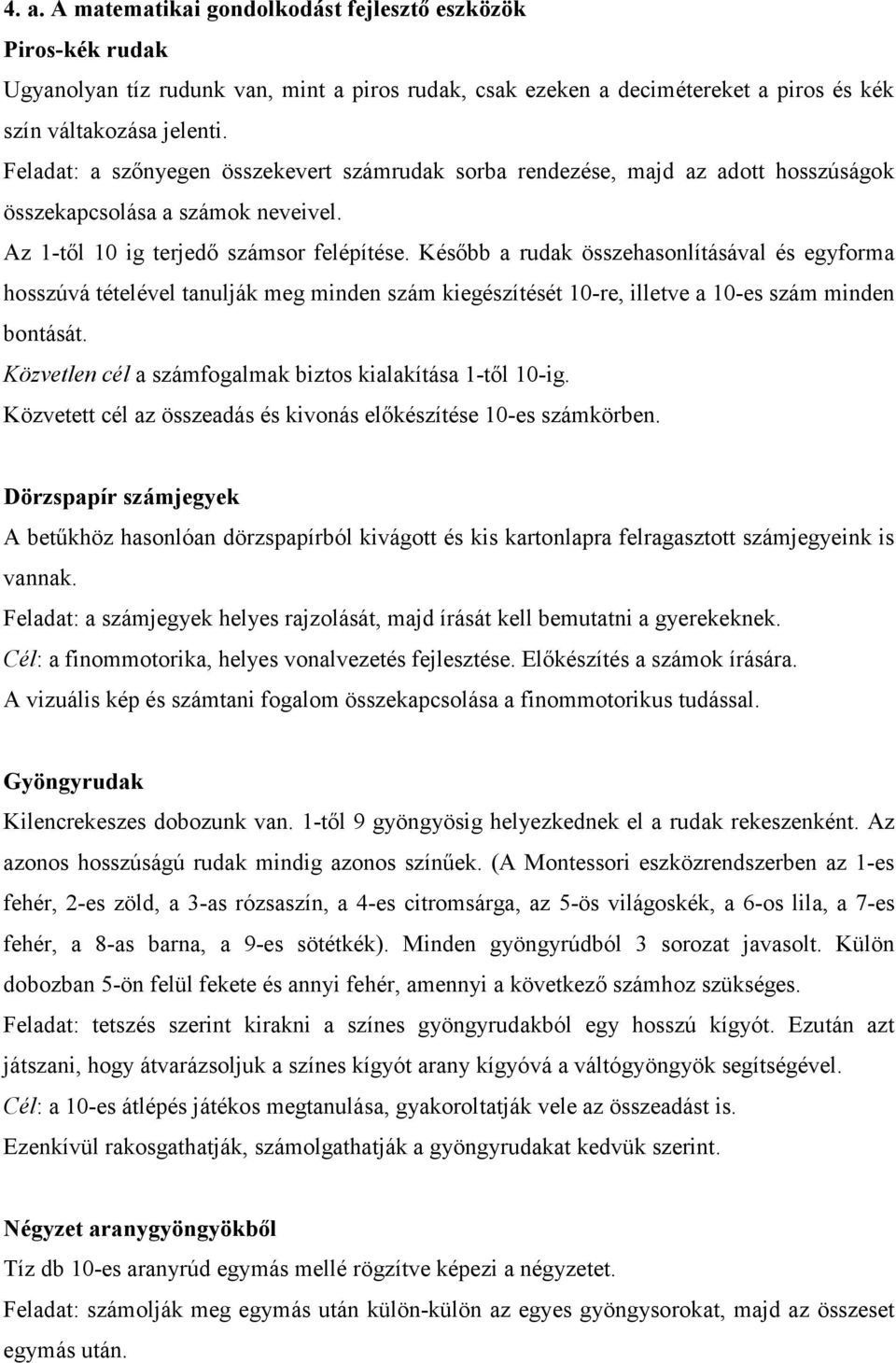 Később a rudak összehasonlításával és egyforma hosszúvá tételével tanulják meg minden szám kiegészítését 10-re, illetve a 10-es szám minden bontását.