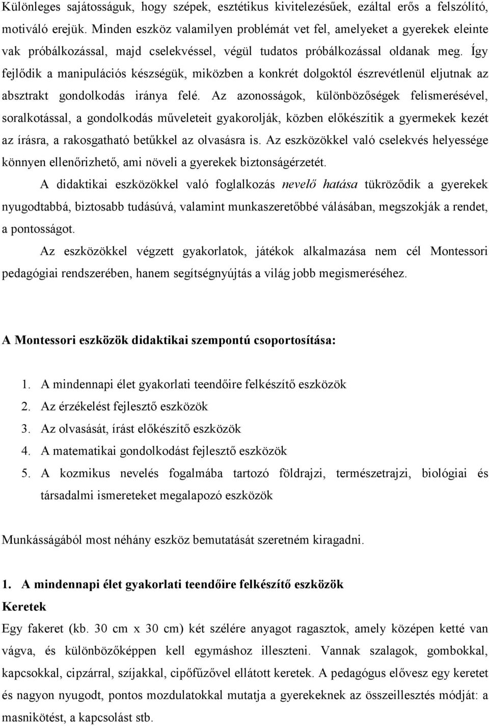 Így fejlődik a manipulációs készségük, miközben a konkrét dolgoktól észrevétlenül eljutnak az absztrakt gondolkodás iránya felé.