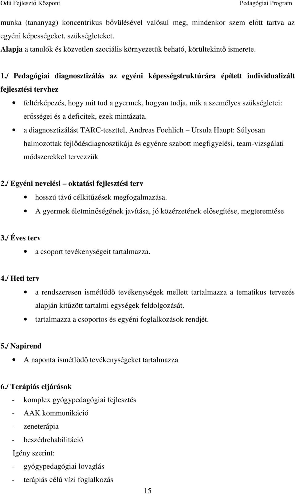 / Pedagógiai diagnosztizálás az egyéni képességstruktúrára épített individualizált fejlesztési tervhez feltérképezés, hogy mit tud a gyermek, hogyan tudja, mik a személyes szükségletei: erősségei és
