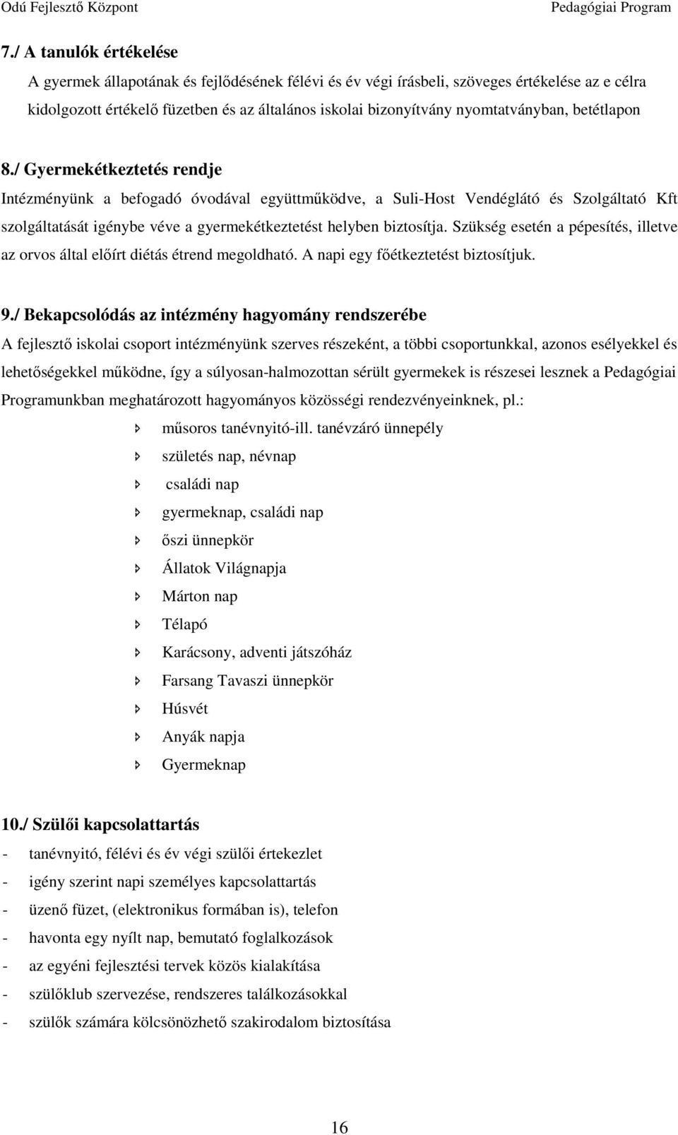 / Gyermekétkeztetés rendje Intézményünk a befogadó óvodával együttműködve, a Suli-Host Vendéglátó és Szolgáltató Kft szolgáltatását igénybe véve a gyermekétkeztetést helyben biztosítja.