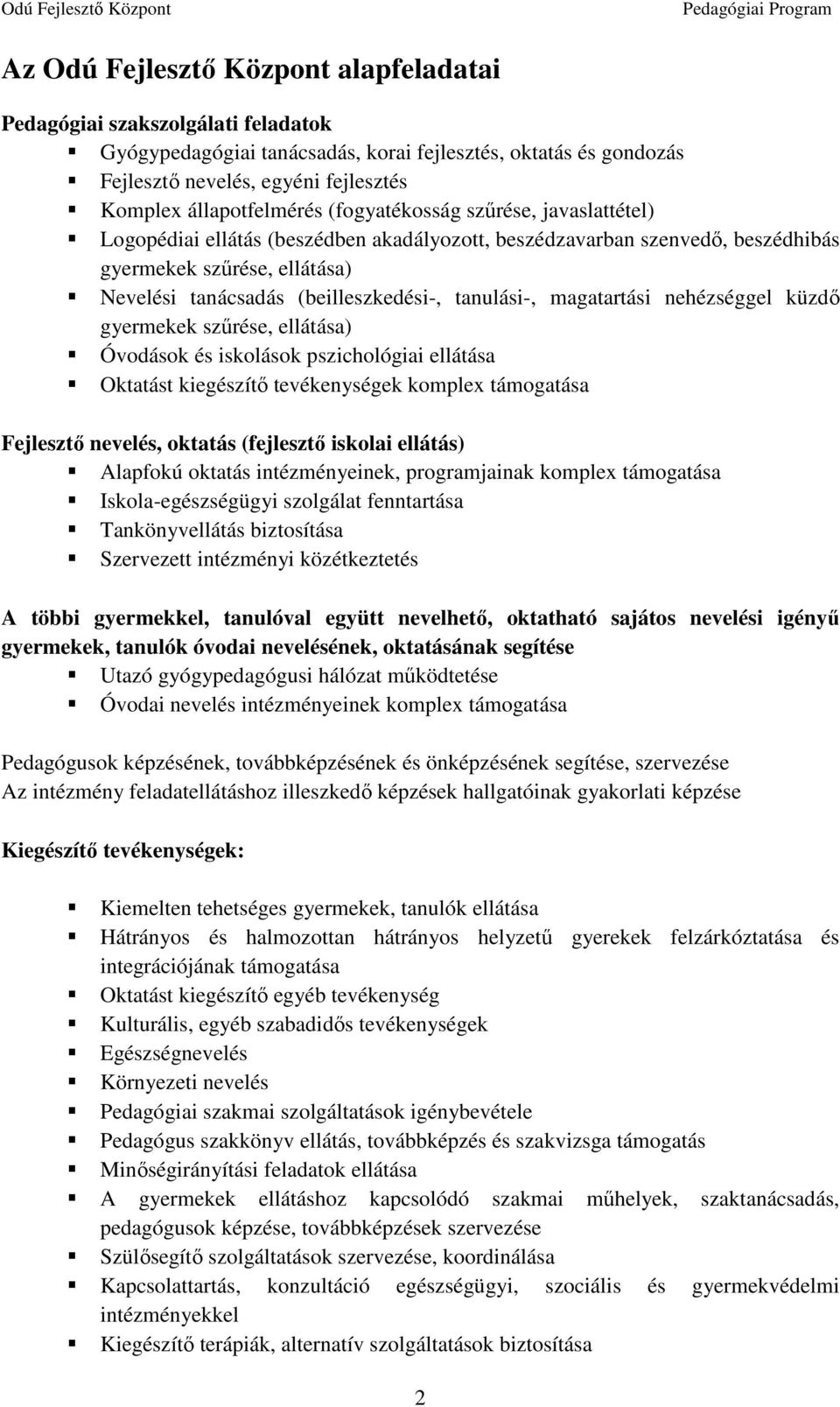 (beilleszkedési-, tanulási-, magatartási nehézséggel küzdő gyermekek szűrése, ellátása) Óvodások és iskolások pszichológiai ellátása Oktatást kiegészítő tevékenységek komplex támogatása Fejlesztő