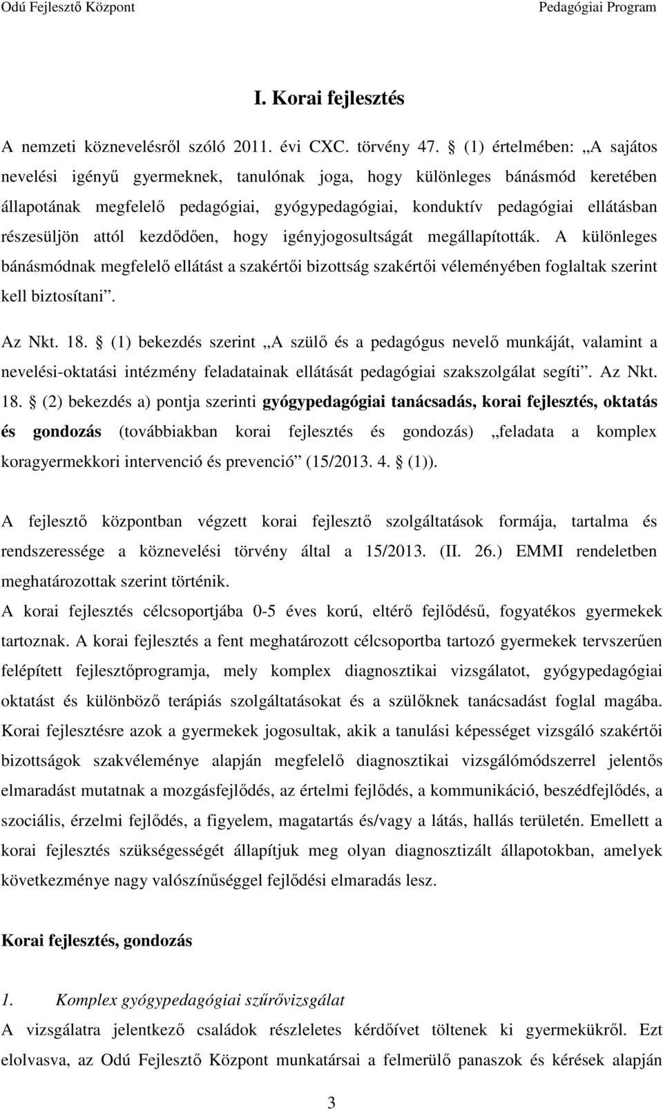 attól kezdődően, hogy igényjogosultságát megállapították. A különleges bánásmódnak megfelelő ellátást a szakértői bizottság szakértői véleményében foglaltak szerint kell biztosítani. Az Nkt. 18.