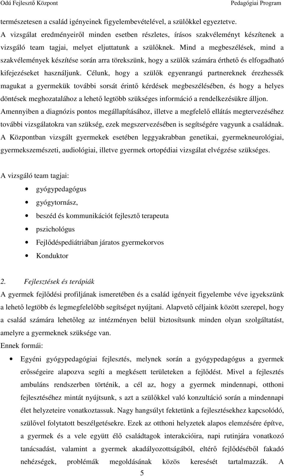 Mind a megbeszélések, mind a szakvélemények készítése során arra törekszünk, hogy a szülők számára érthető és elfogadható kifejezéseket használjunk.