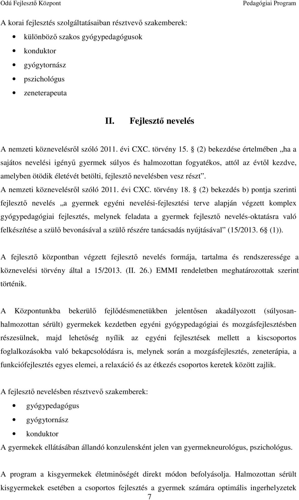 (2) bekezdése értelmében ha a sajátos nevelési igényű gyermek súlyos és halmozottan fogyatékos, attól az évtől kezdve, amelyben ötödik életévét betölti, fejlesztő nevelésben vesz részt.