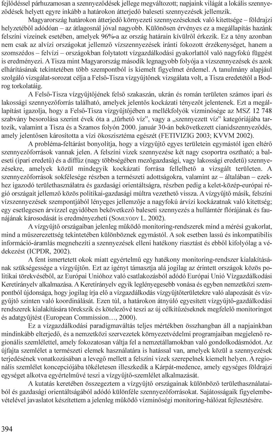 Különösen érvényes ez a megállapítás hazánk felszíni vizeinek esetében, amelyek 96%-a az ország határain kívülrõl érkezik.