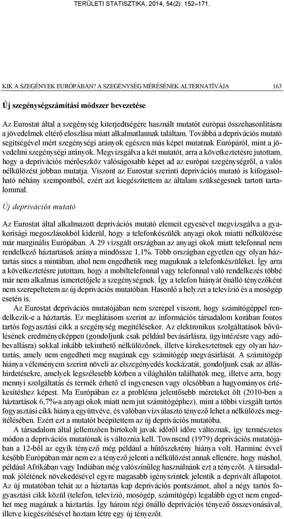 eloszlása miatt alkalmatlannak találtam. Továbbá a deprivációs mutató segítségével mért szegénységi arányok egészen más képet mutatnak Európáról, mint a jövedelmi szegénységi arányok.