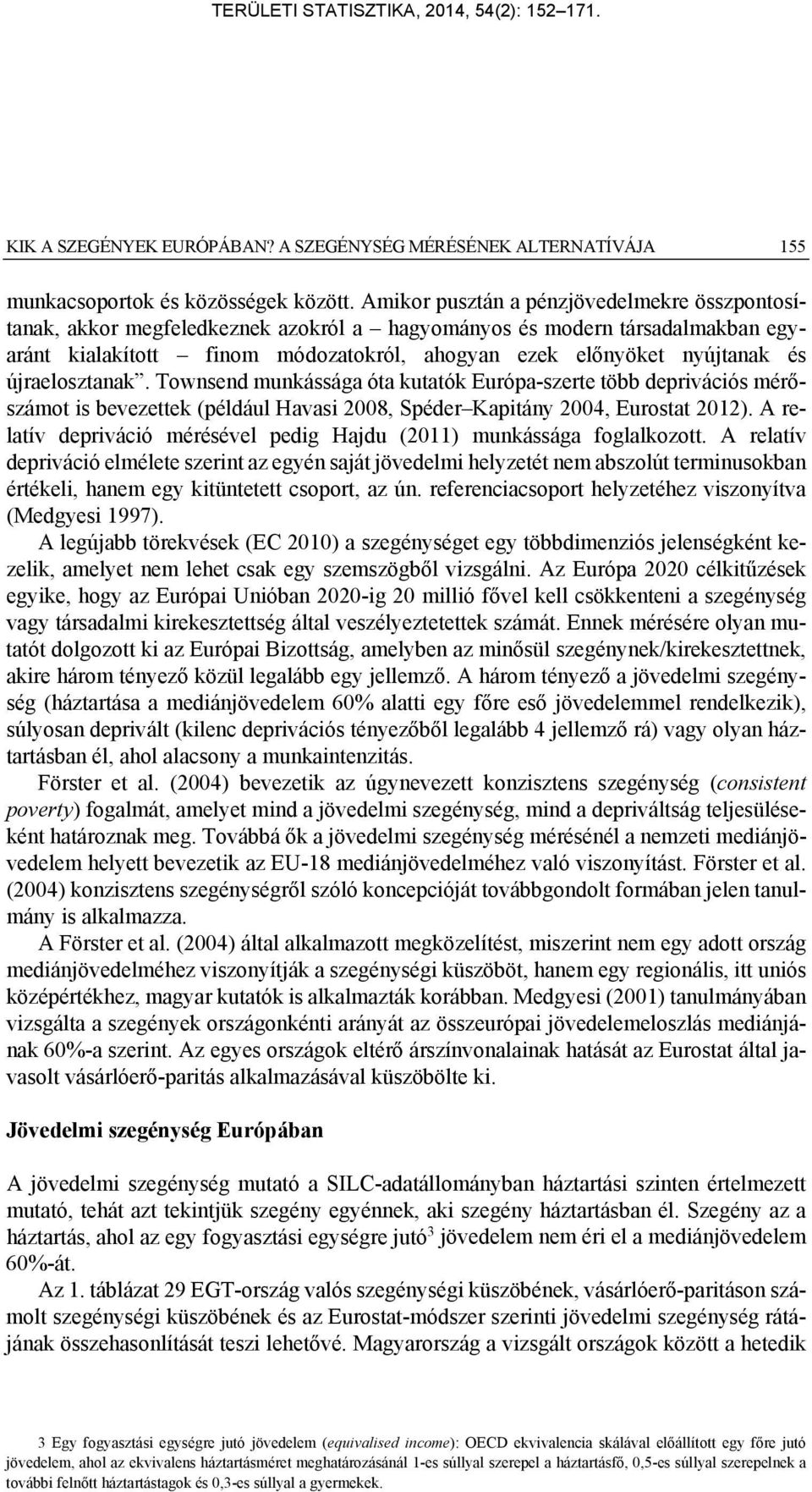 újraelosztanak. Townsend munkássága óta kutatók Európa-szerte több deprivációs mérőszámot is bevezettek (például Havasi 2008, Spéder Kapitány 2004, Eurostat 2012).