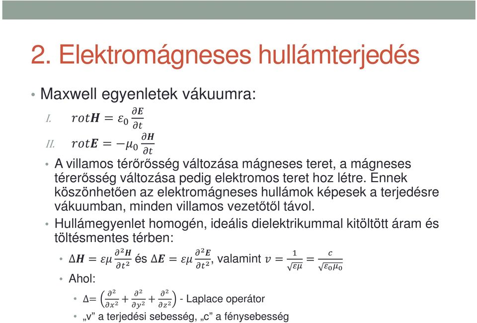 Ennek köszönhetően az elektromágneses hullámok képesek a terjedésre vákuumban, minden villamos vezetőtől távol.