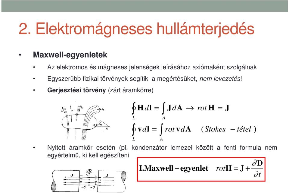 Gerjesztési törvény (zárt áramkörre) L L Hdl = vdl = JdA rot H = J rot vda ( Stokes tétel ) Nyitott