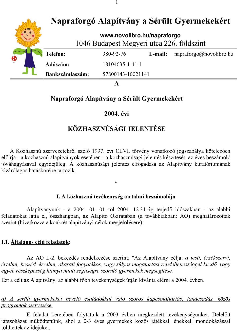 törvény vonatkozó jogszabálya kötelezően előírja - a közhasznú alapítványok esetében - a közhasznúsági jelentés készítését, az éves beszámoló jóváhagyásával egyidejűleg.