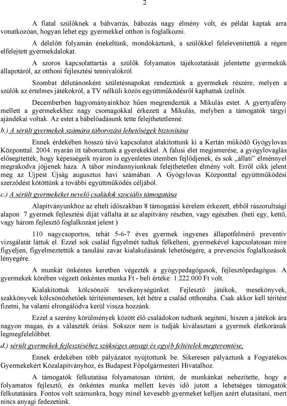 A szoros kapcsolattartás a szülők folyamatos tájékoztatását jelentette gyermekük állapotáról, az otthoni fejlesztési tennivalókról.