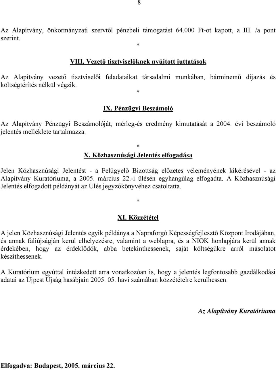 Pénzügyi Beszámoló Az Alapítvány Pénzügyi Beszámolóját, mérleg-és eredmény kimutatását a 2004. évi beszámoló jelentés melléklete tartalmazza. X.