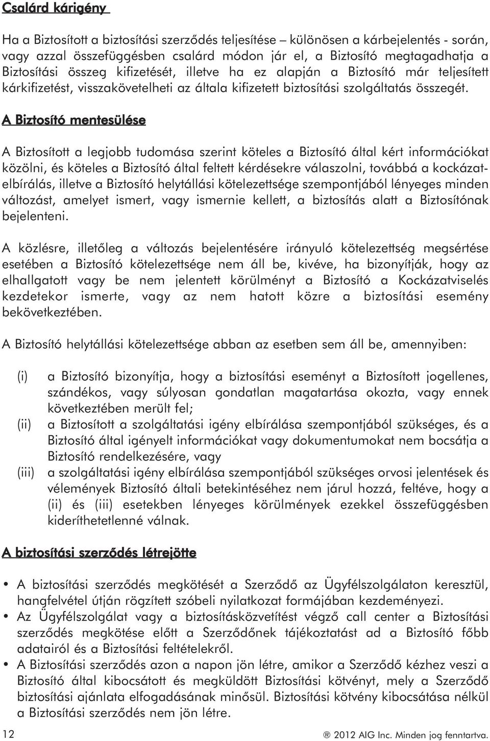 A Biztosító mentesülése A Biztosított a legjobb tudomása szerint köteles a Biztosító által kért információkat közölni, és köteles a Biztosító által feltett kérdésekre válaszolni, továbbá a