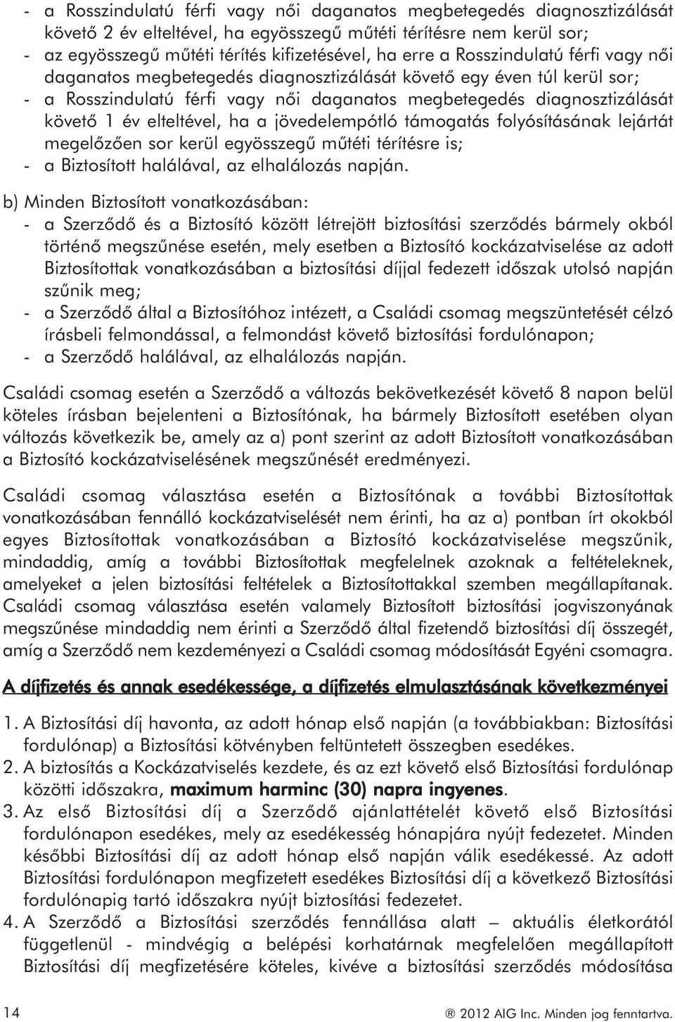 ha a jövedelempótló támogatás folyósításának lejártát megelőzően sor kerül egyösszegű műtéti térítésre is; - a Biztosított halálával, az elhalálozás napján.