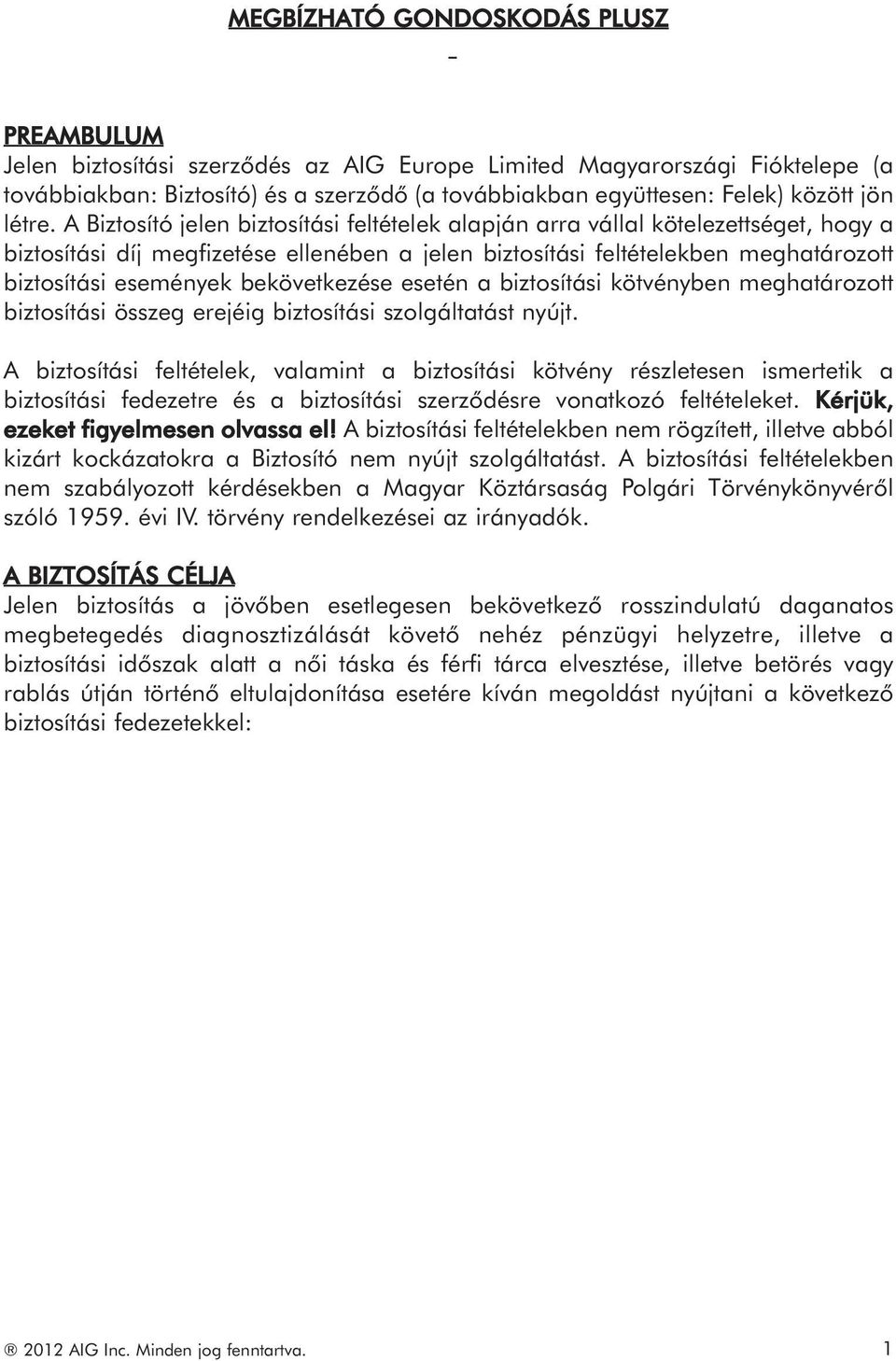 A Biztosító jelen biztosítási feltételek alapján arra vállal kötelezettséget, hogy a biztosítási díj megfizetése ellenében a jelen biztosítási feltételekben meghatározott biztosítási események