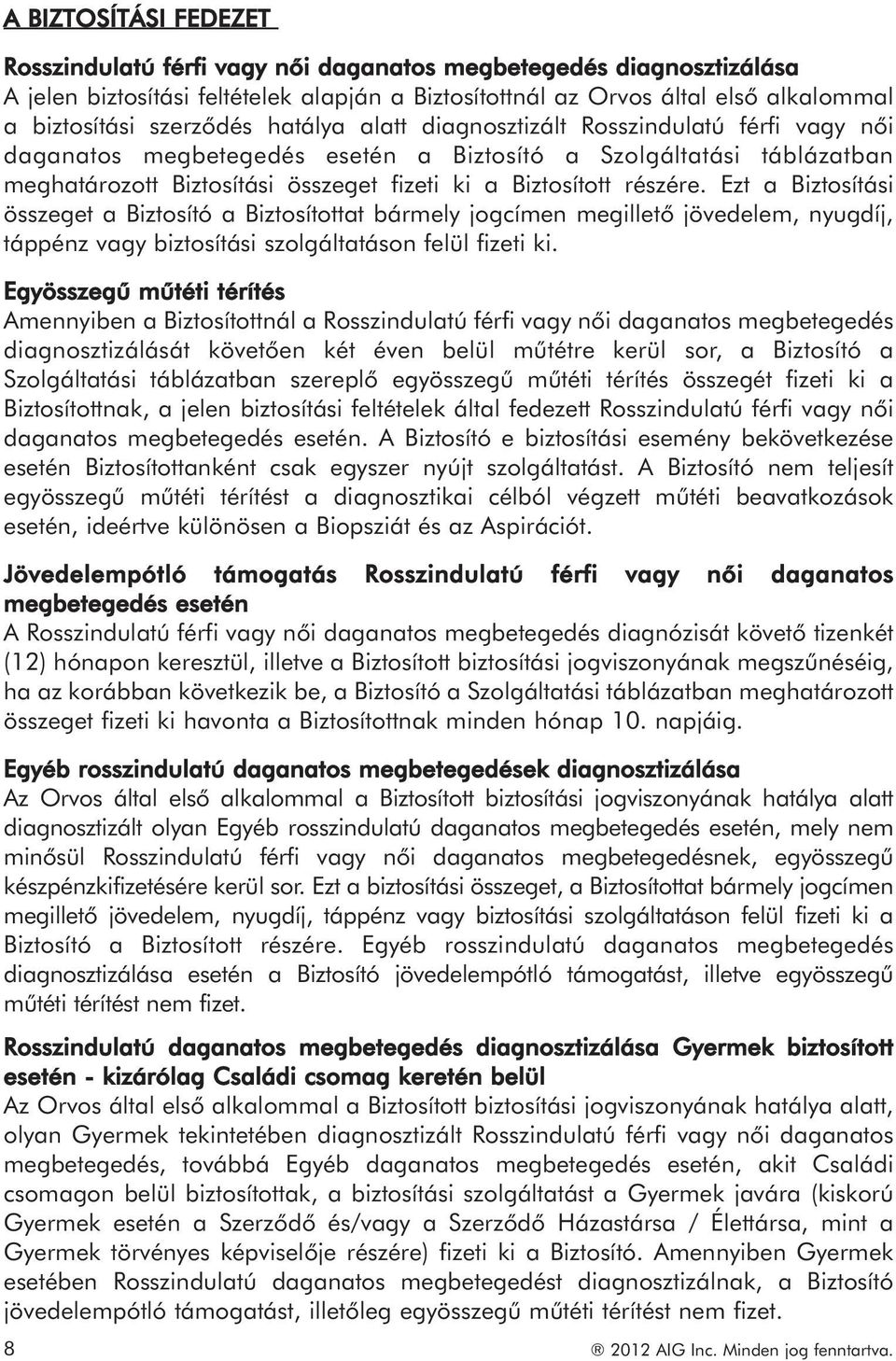 részére. Ezt a Biztosítási összeget a Biztosító a Biztosítottat bármely jogcímen megillető jövedelem, nyugdíj, táppénz vagy biztosítási szolgáltatáson felül fizeti ki.