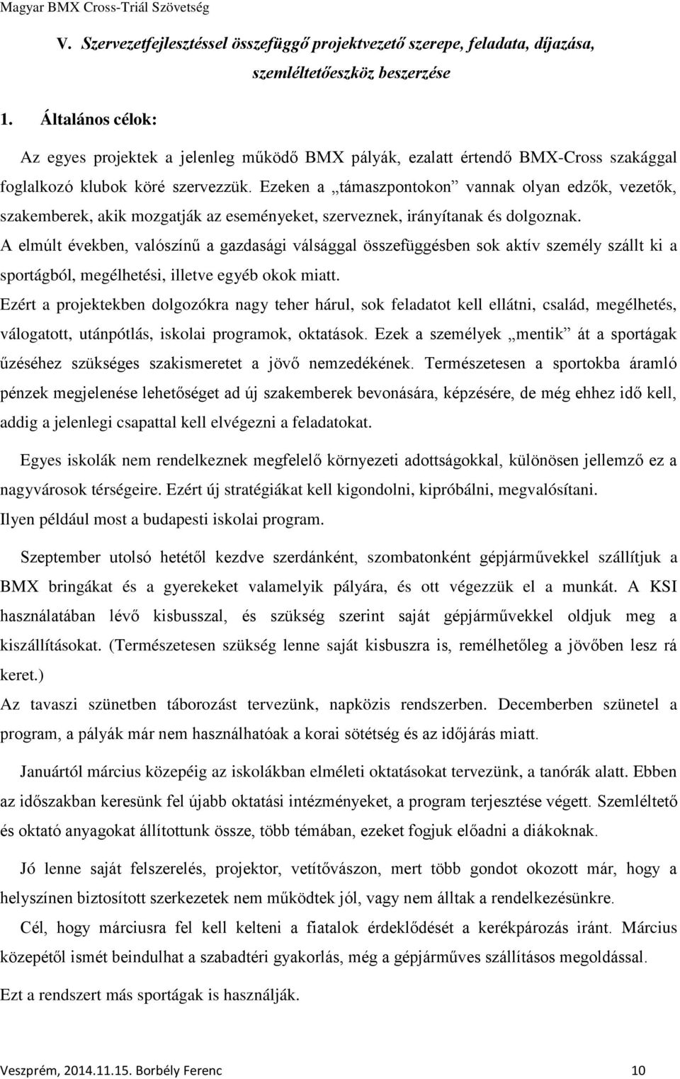 Ezeken a támaszpontokon vannak olyan edzők, vezetők, szakemberek, akik mozgatják az eseményeket, szerveznek, irányítanak és dolgoznak.