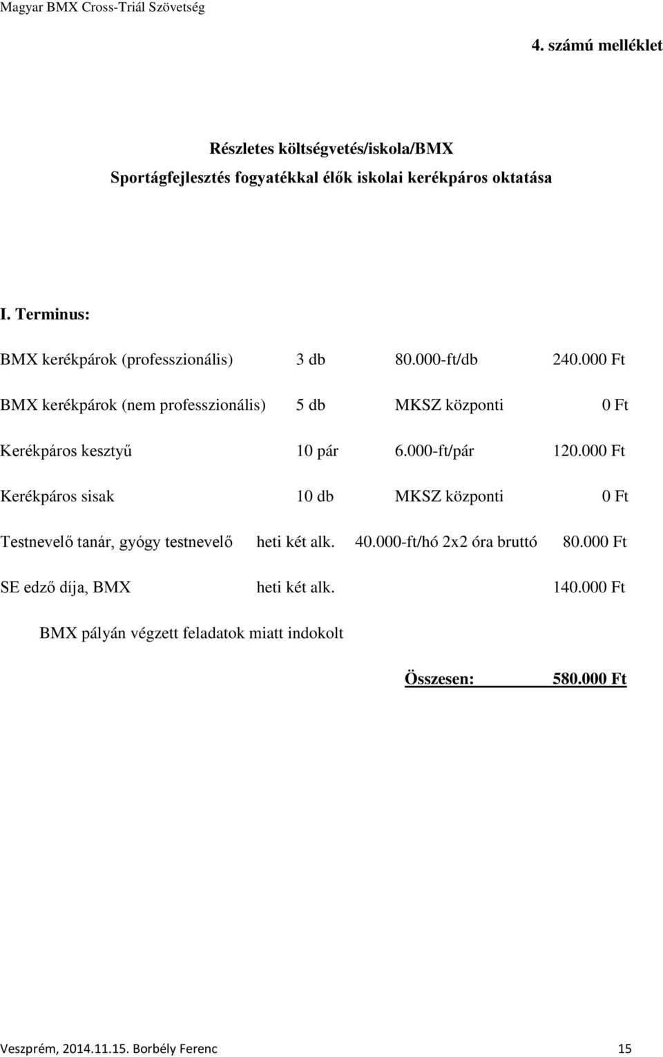 000 Ft BMX kerékpárok (nem professzionális) 5 db MKSZ központi 0 Ft Kerékpáros kesztyű 10 pár 6.000-ft/pár 120.